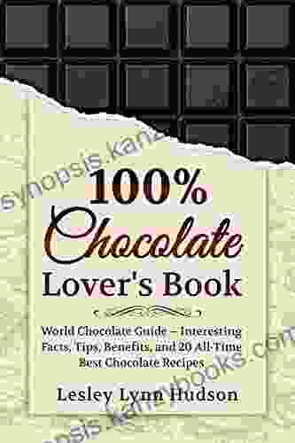 100% Chocolate Lover s Book: Chocolate Guide for Beginners Interesting Facts About Chocolate Tips Benefits and Collection of the Best Sweet and Easy Pastry Recipes (DIVINE AROMA 2)