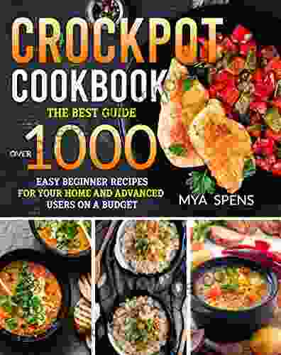 CrockPot Cookbook: The Best Guide Over 1000 Easy Beginner Recipes For Your Home And Advanced Users On A Budget