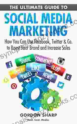 The Ultimate Guide To Social Media Marketing How You Can Use Facebook Twitter Co To Boost Your Brand And Increase Sales