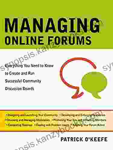 Managing Online Forums: Everything You Need To Know To Create And Run Successful Community Discussion Boards