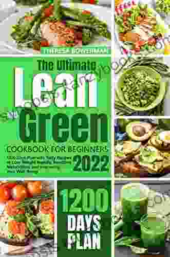 THE ULTIMATE LEAN AND GREEN COOKBOOK FOR BEGINNERS 2024: 1200 Days Plan with Tasty Recipes to Lose Weight Rapidly Resetting Metabolism and Improving Your Well Being