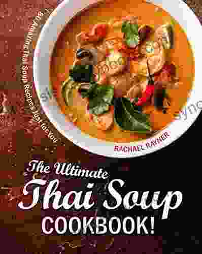 The Ultimate Thai Soup Cookbook : 80 Amazing Thai Soup Recipes Just For You