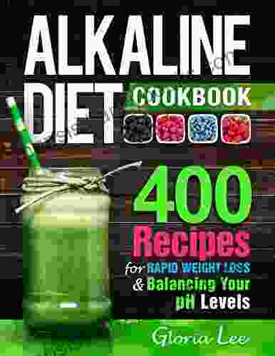 Alkaline Diet Cookbook: 400 Recipes For Rapid Weight Loss Balancing Your PH Levels