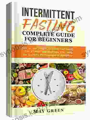 Intermittent Fasting Complete Guide For Beginners: How To Lose Weight Increase Your Energy Live A Longer And Healthier Life Using The Scientific Phenomenon Of Autophagy (Healthy Eating)