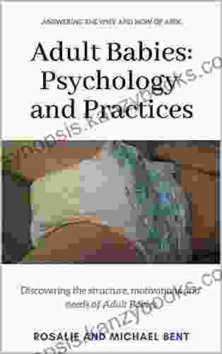 Adult Babies: Psychology And Practices: Discovering The Structure Motivations And Needs Of Adult Babies