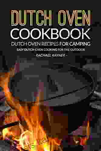 Dutch Oven Cookbook Dutch Oven Recipes For Camping: Easy Dutch Oven Cooking For The Outdoor