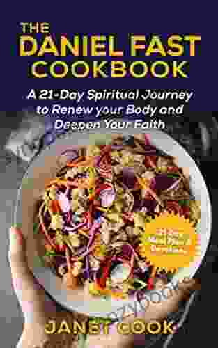 The Daniel Fast Cookbook : A 21 Day Spiritual Journey To Renew Your Body And Deepen Your Faith 21 Day Meal Plan And Devotions Included