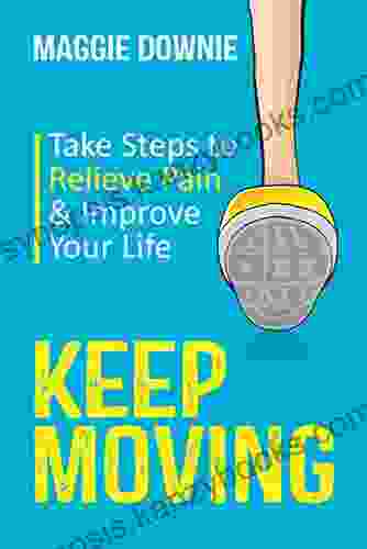 Keep Moving: Take Steps To Relieve Pain Improve Your Life