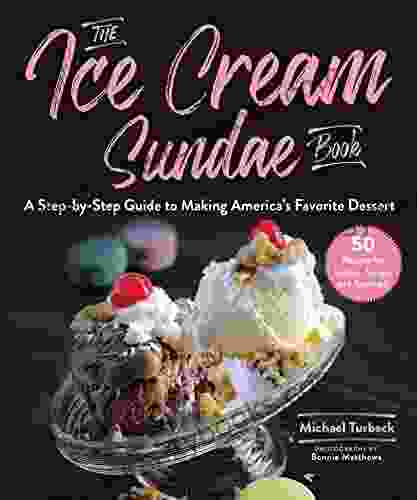 The Ice Cream Sundae Book: A Step By Step Guide To Making America S Favorite Dessert