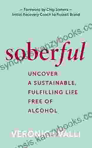 Soberful: Uncover A Sustainable Fulfilling Life Free Of Alcohol