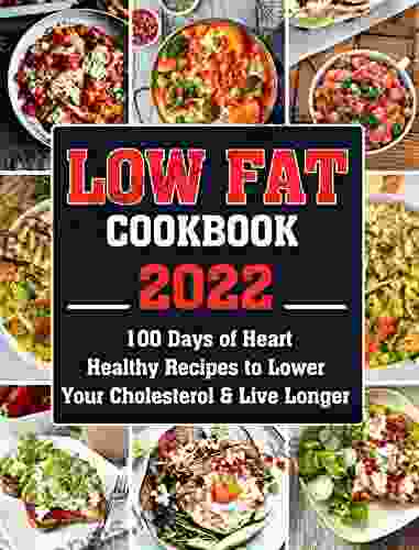 Low Fat Cookbook 2024: 100 Days Of Heart Healthy Recipes To Lower Your Cholesterol Live Longer