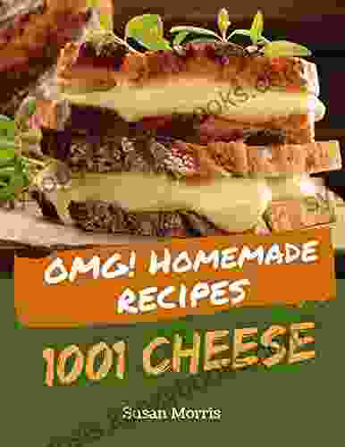 OMG 1001 Homemade Cheese Recipes: Unlocking Appetizing Recipes In The Best Homemade Cheese Cookbook