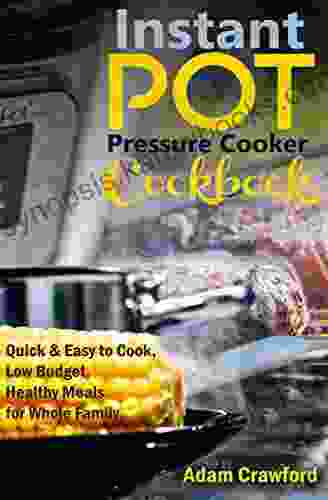 Instant Pot Pressure Cooker Cookbook: Quick Easy to Cook Low Budget Healthy Meals for the Whole Family