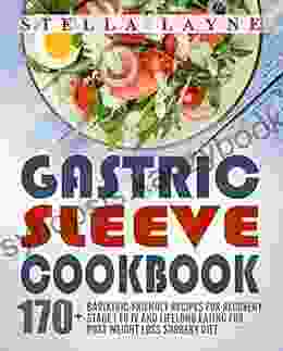 Gastric Sleeve Cookbook: 3 Manuscripts 170+ Recipes For Fluid Puree Soft Food And Main Course Recipes For Recovery And Lifelong Eating Post Weight Loss Surgery Diet