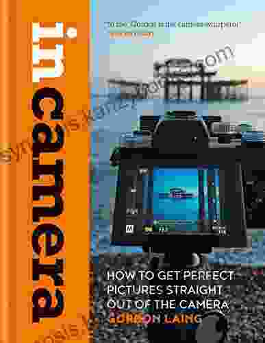 In Camera: How To Get Perfect Pictures Straight Out Of The Camera