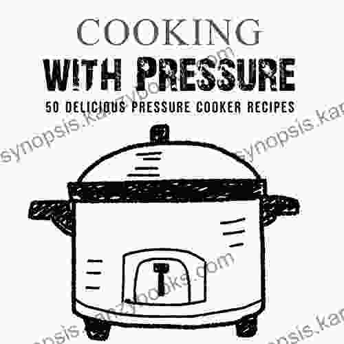 Cooking With Pressure: 50 Delicious Pressure Cooker Recipes