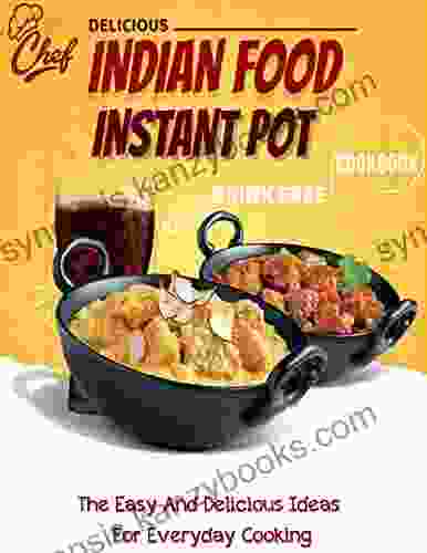 Delicious Indian Food Instant Pot Cookbook The Easy And Deliciuos Ideas For Everyday Cooking