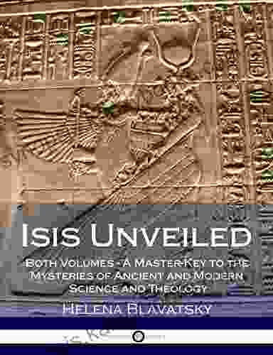 Isis Unveiled: Both Volumes A Master Key To The Mysteries Of Ancient And Modern Science And Theology (Illustrated)