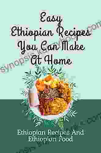 Easy Ethiopian Recipes You Can Make At Home: Ethiopian Recipes And Ethiopian Food: Instant Pot Ethiopian Recipes