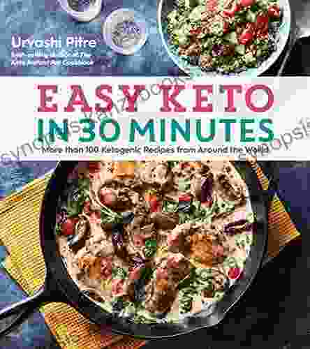 Easy Keto In 30 Minutes: More Than 100 Ketogenic Recipes From Around The World