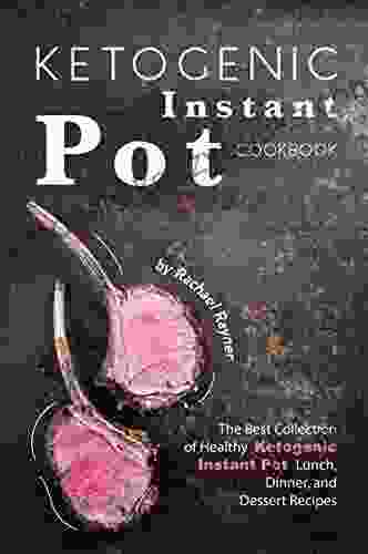 Ketogenic Instant Pot Cookbook: The Best Collection Of Healthy Ketogenic Instant Pot Lunch Dinner And Dessert Recipes