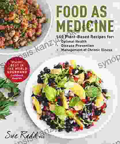 Food As Medicine: 150 Plant Based Recipes For Optimal Health Disease Prevention And Management Of Chronic Illness