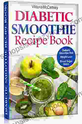 Diabetic Smoothie Recipe Book: Diabetic Green Smoothie Recipes for Weight Loss and Blood Sugar Detox Healthy Diabetic Smoothie Diet (Diabetes Cookbook 2)