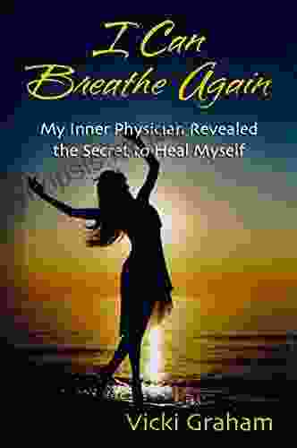 I Can Breathe Again : My Inner Physician Has Revealed The Secret To Heal Myself