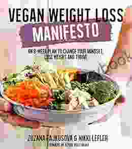 Vegan Weight Loss Manifesto: An 8 Week Plan To Change Your Mindset Lose Weight And Thrive