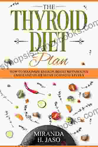 The Thyroid Diet Plan : How To Maximize Energy Boost Metabolism And Maintain Healthy Hormone Levels