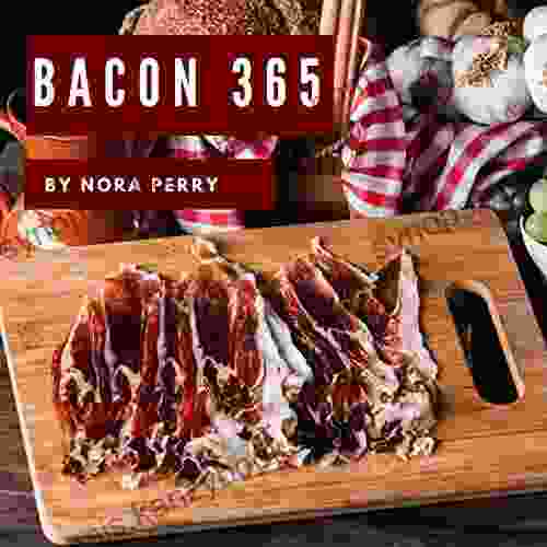 Bacon 365: Enjoy 365 Days With Amazing Bacon Recipes In Your Own Bacon Cookbook (Bacon And Butter Cookbook Beer And Bacon Cookbook Bacon And Bourbon Cookbook Vegan Bacon Cookbook) 1