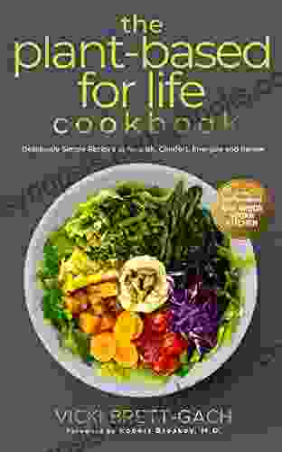 The Plant Based For Life Cookbook: Deliciously Simple Recipes To Nourish Comfort Energize And Renew