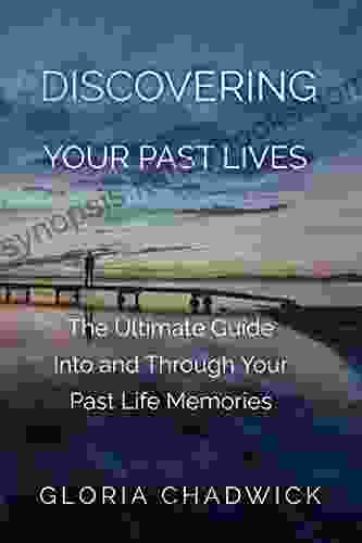 Discovering Your Past Lives: The Ultimate Guide Into And Through Your Past Life Memories