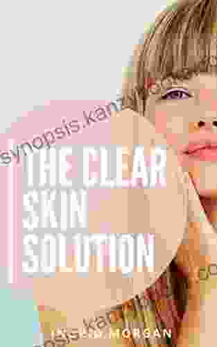 The Clear Skin Solution: A Less Is More Approach For Clear Supple Skin