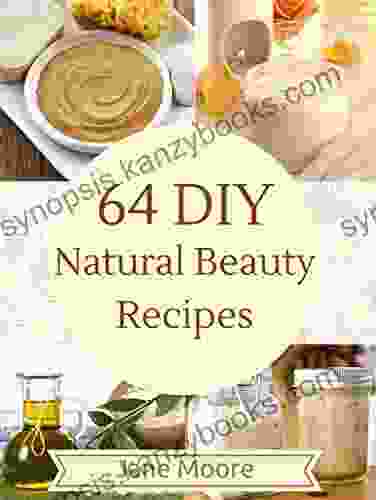 64 DIY Natural Beauty Recipes: How to Make Amazing Homemade Skin Care Recipes Essential Oils Body Care Products and More (Nature s Miracles)