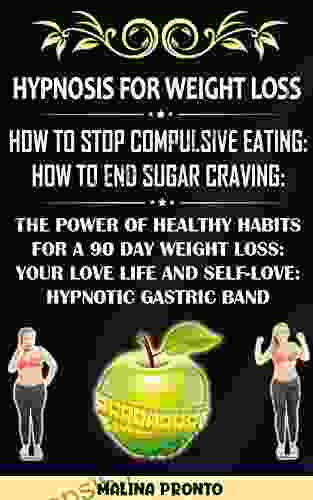 Hypnosis For Weight Loss: How To Stop Compulsive Eating: How To End Sugar Craving: The Power Of Healthy Habits For A 90 Day Weight Loss: Your Love Life And Self love: Hypnotic Gastric Band