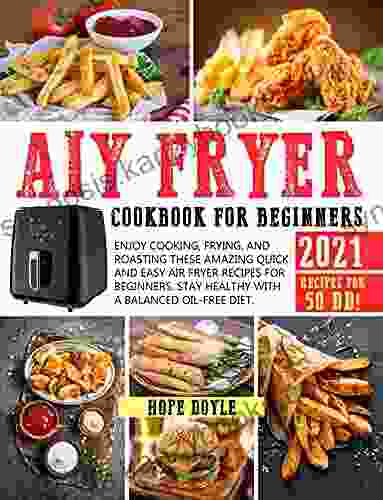 Air Fryer Cookbook for Beginners 2024: Enjoy Cooking Frying and Roasting these Amazing Quick and Easy Air Fryer Recipes for Beginners Stay Healthy with a Balanced Oil Free Diet Recipes for 50 DD