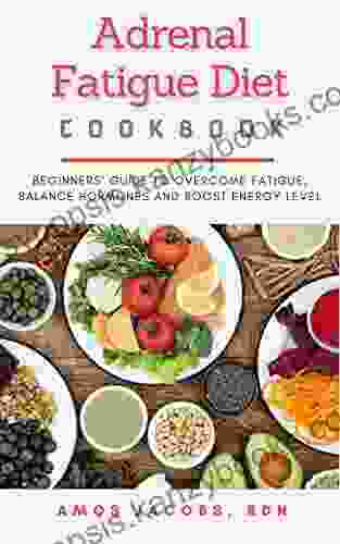 Adrenal Fatigue Diet Cookbook: Beginners Guide to Overcome Fatigue Balance Hormones and Boost Energy level