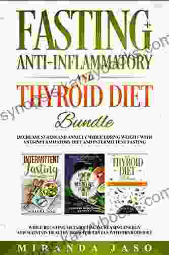 Fasting Anti Inflammatory And Thyroid Diet Bundle: Decrease Anxiety While Losing Weight With Anti Inflammatory Diet And Intermittent Fasting Boost Metabolism And Increase Energy With Thyroid Diet