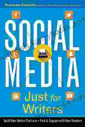 Social Media Just For Writers: How To Build Your Online Platform And Find And Engage With Your Readers