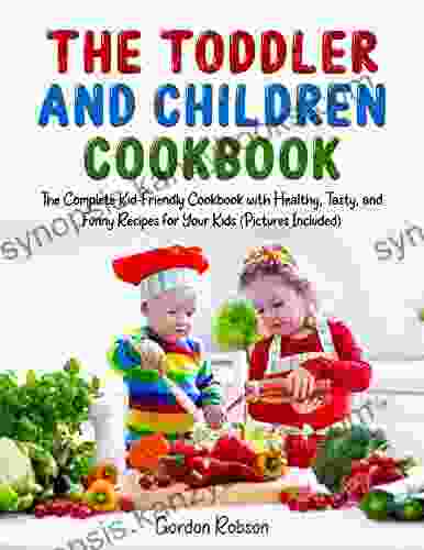 THE TODDLER AND CHILDREN COOKBOOK: The Complete Kid Friendly Cookbook With Healthy Tasty And Funny Recipes For Your Kids (Pictures Included) (The Cookbooks 3)