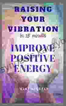 RAISING YOUR VIBRATION: IMPROVE POSITIVE ENERGY