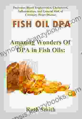 Fish Oil DPA COMPLETE GUIDE: Amazing Wonders Of DPA In Fish Oils: Decreases Blood Triglycerides Cholesterol Inflammation And General Risk Of Coronary Heart Disease