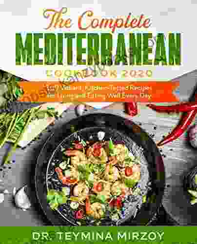 The Complete Mediterranean Cookbook 2024: 300 Vibrant Kitchen Tested Recipes For Living And Eating Well Every Day