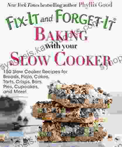 Fix It And Forget It Baking With Your Slow Cooker: 150 Slow Cooker Recipes For Breads Pizza Cakes Tarts Crisps Bars Pies Cupcakes And More