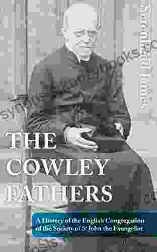 The Cowley Fathers: A History Of The English Congregation Of The Society Of St John The Evangelist