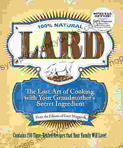 Lard: The Lost Art Of Cooking With Your Grandmother S Secret Ingredient