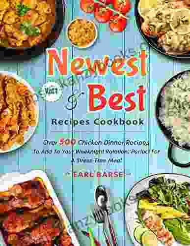 Newest and Best Recipes Cookbook: Over 500 Chicken Dinner Recipes To Add To Your Weeknight Rotation Perfect For A Stress Free Meal 1