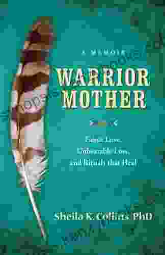 Warrior Mother: A Memoir Of Fierce Love Unbearable Loss And Rituals That Heal