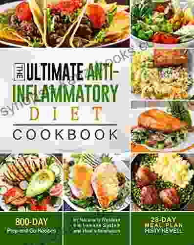 The Ultimate Anti Inflammatory Diet Cookbook: 800 Day Prep And Go Recipes With 28 Day Meal Plan To Naturally Restore The Immune System And Heal Inflammation